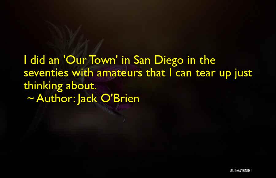 Jack O'Brien Quotes: I Did An 'our Town' In San Diego In The Seventies With Amateurs That I Can Tear Up Just Thinking