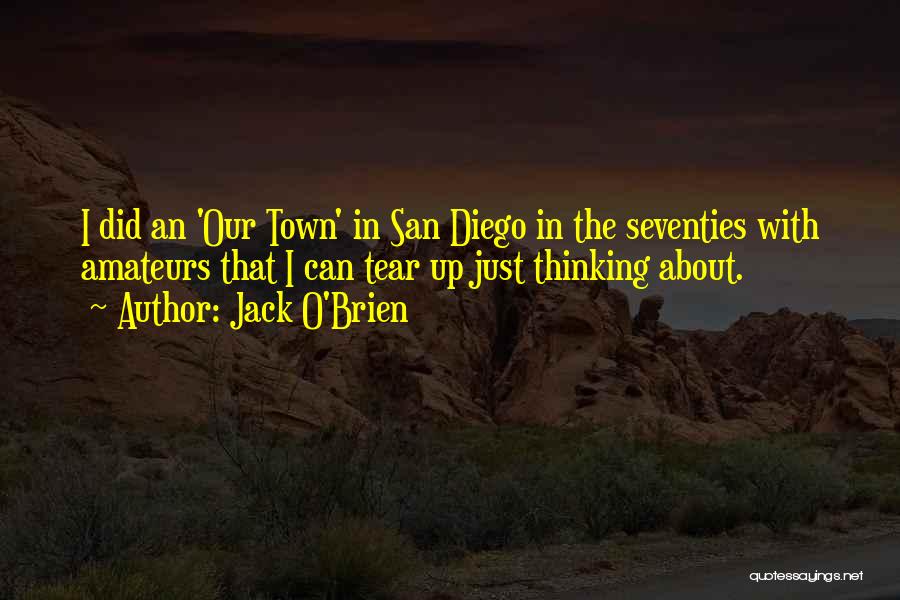 Jack O'Brien Quotes: I Did An 'our Town' In San Diego In The Seventies With Amateurs That I Can Tear Up Just Thinking