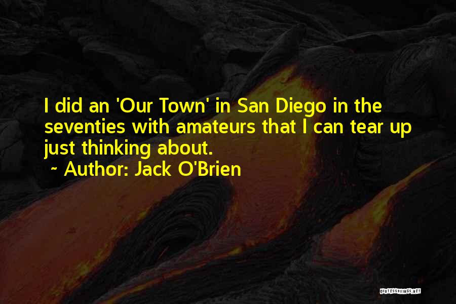 Jack O'Brien Quotes: I Did An 'our Town' In San Diego In The Seventies With Amateurs That I Can Tear Up Just Thinking