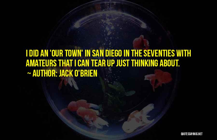 Jack O'Brien Quotes: I Did An 'our Town' In San Diego In The Seventies With Amateurs That I Can Tear Up Just Thinking