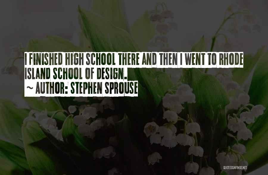 Stephen Sprouse Quotes: I Finished High School There And Then I Went To Rhode Island School Of Design.