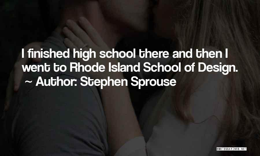 Stephen Sprouse Quotes: I Finished High School There And Then I Went To Rhode Island School Of Design.
