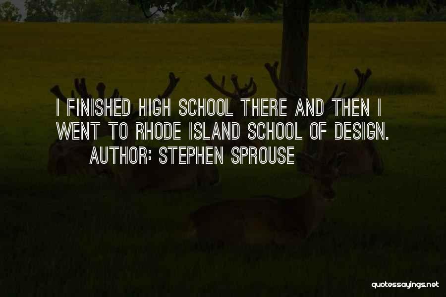 Stephen Sprouse Quotes: I Finished High School There And Then I Went To Rhode Island School Of Design.