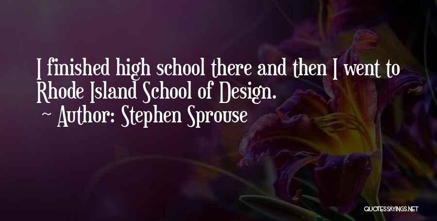 Stephen Sprouse Quotes: I Finished High School There And Then I Went To Rhode Island School Of Design.