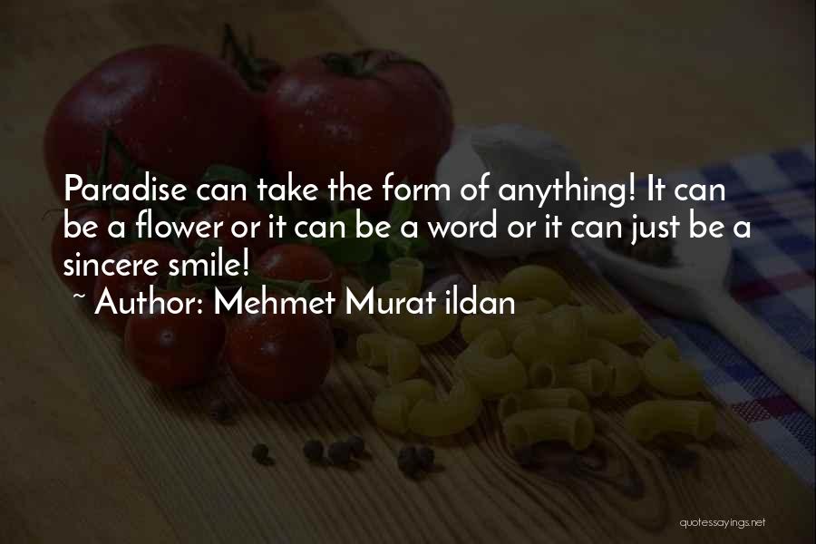Mehmet Murat Ildan Quotes: Paradise Can Take The Form Of Anything! It Can Be A Flower Or It Can Be A Word Or It