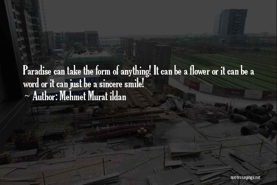 Mehmet Murat Ildan Quotes: Paradise Can Take The Form Of Anything! It Can Be A Flower Or It Can Be A Word Or It