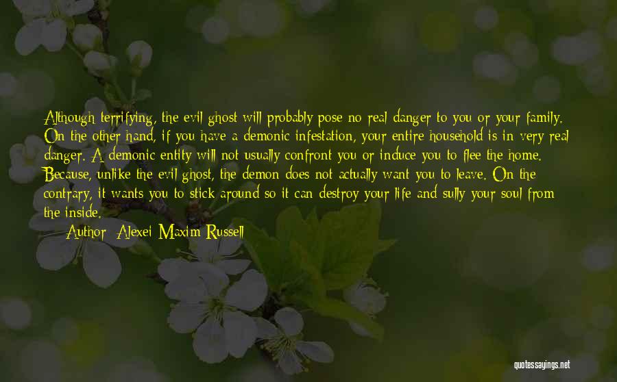 Alexei Maxim Russell Quotes: Although Terrifying, The Evil Ghost Will Probably Pose No Real Danger To You Or Your Family. On The Other Hand,