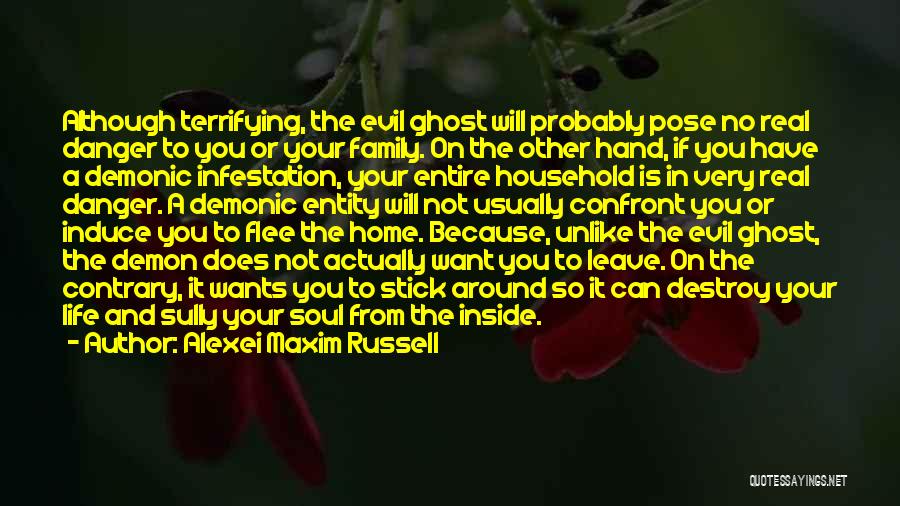 Alexei Maxim Russell Quotes: Although Terrifying, The Evil Ghost Will Probably Pose No Real Danger To You Or Your Family. On The Other Hand,