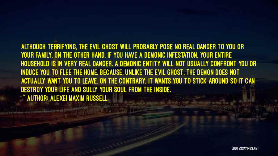 Alexei Maxim Russell Quotes: Although Terrifying, The Evil Ghost Will Probably Pose No Real Danger To You Or Your Family. On The Other Hand,