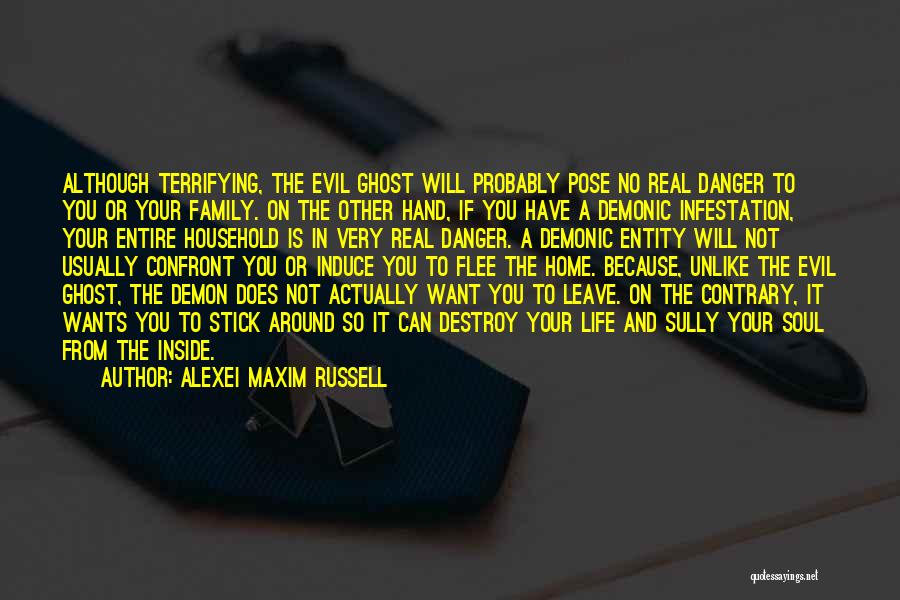 Alexei Maxim Russell Quotes: Although Terrifying, The Evil Ghost Will Probably Pose No Real Danger To You Or Your Family. On The Other Hand,