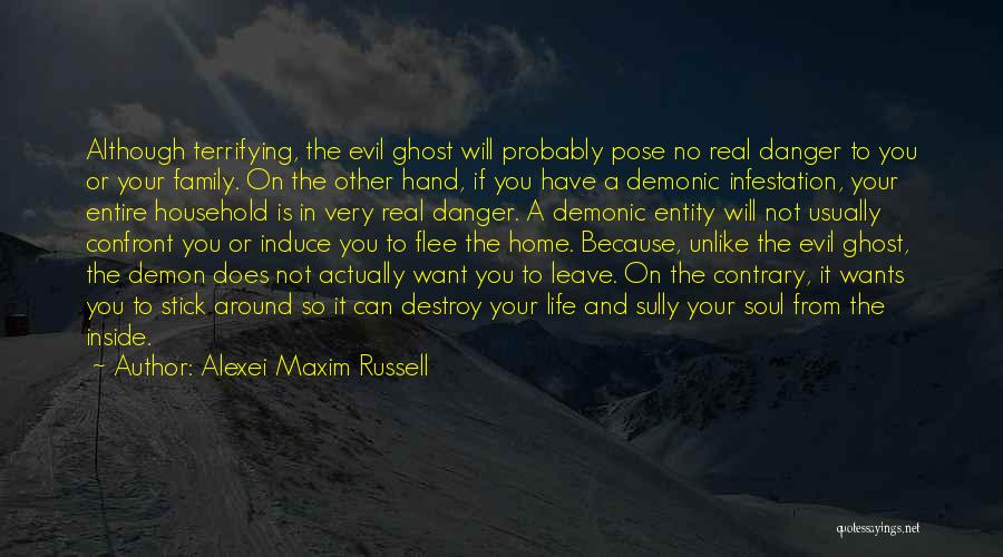 Alexei Maxim Russell Quotes: Although Terrifying, The Evil Ghost Will Probably Pose No Real Danger To You Or Your Family. On The Other Hand,