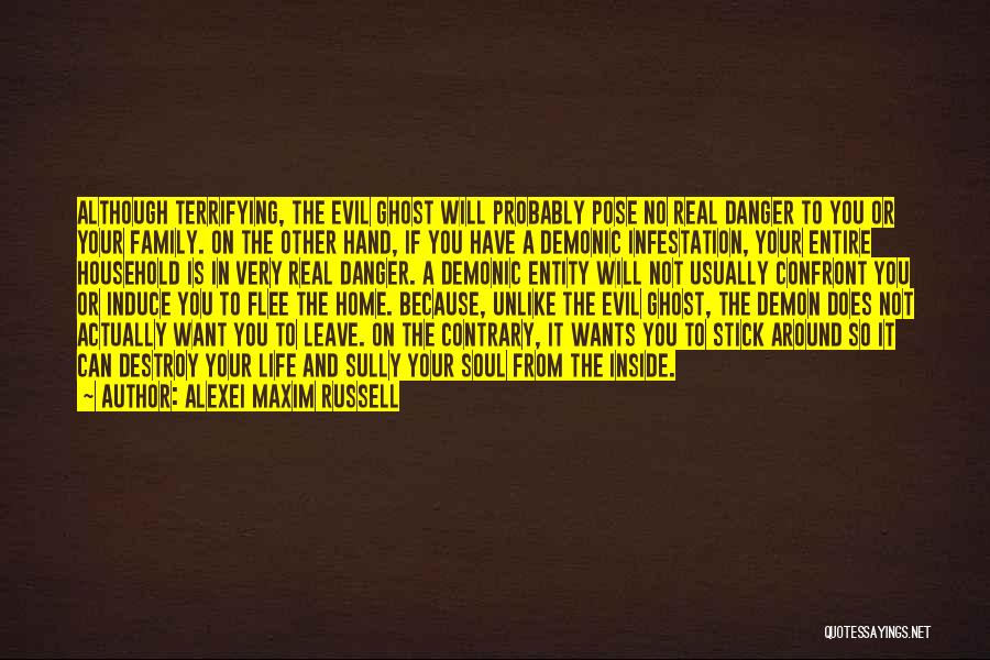 Alexei Maxim Russell Quotes: Although Terrifying, The Evil Ghost Will Probably Pose No Real Danger To You Or Your Family. On The Other Hand,