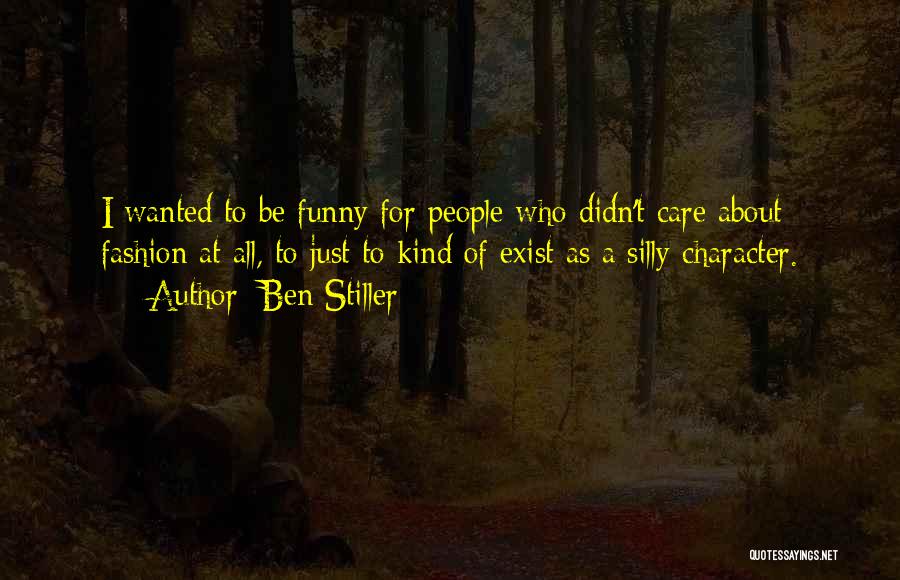 Ben Stiller Quotes: I Wanted To Be Funny For People Who Didn't Care About Fashion At All, To Just To Kind Of Exist