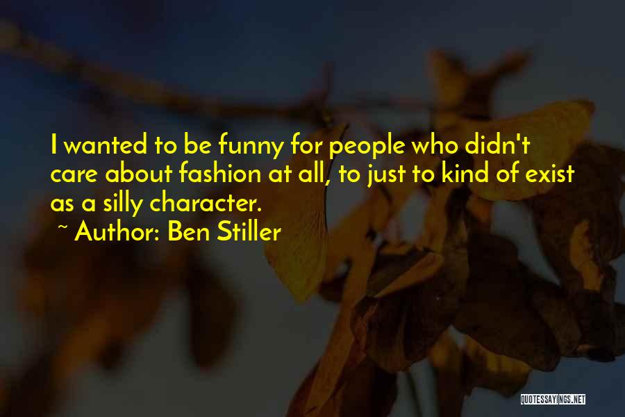 Ben Stiller Quotes: I Wanted To Be Funny For People Who Didn't Care About Fashion At All, To Just To Kind Of Exist