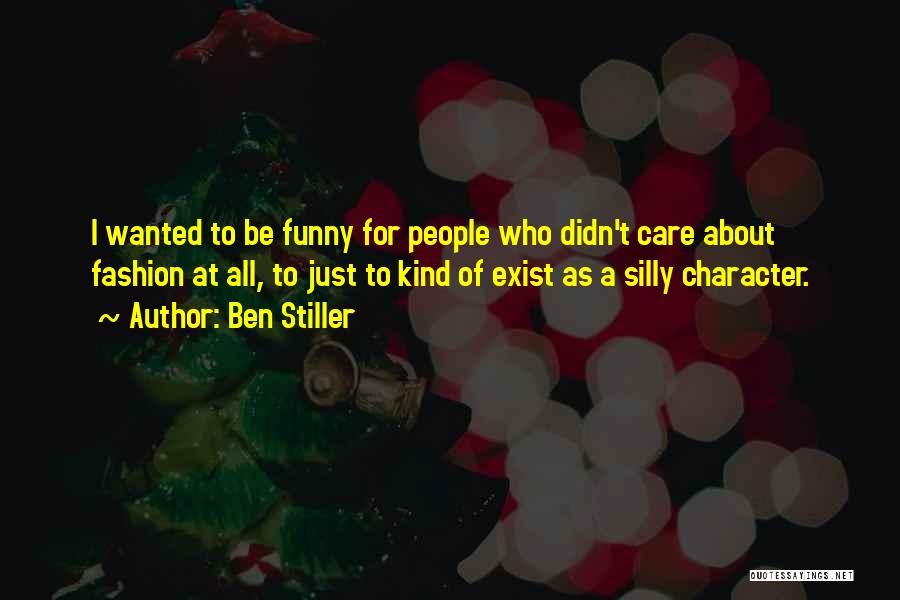 Ben Stiller Quotes: I Wanted To Be Funny For People Who Didn't Care About Fashion At All, To Just To Kind Of Exist