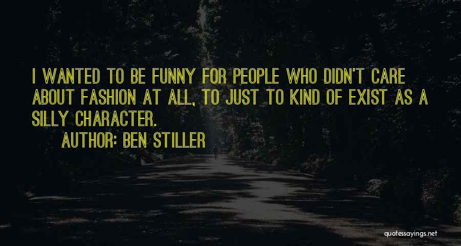 Ben Stiller Quotes: I Wanted To Be Funny For People Who Didn't Care About Fashion At All, To Just To Kind Of Exist