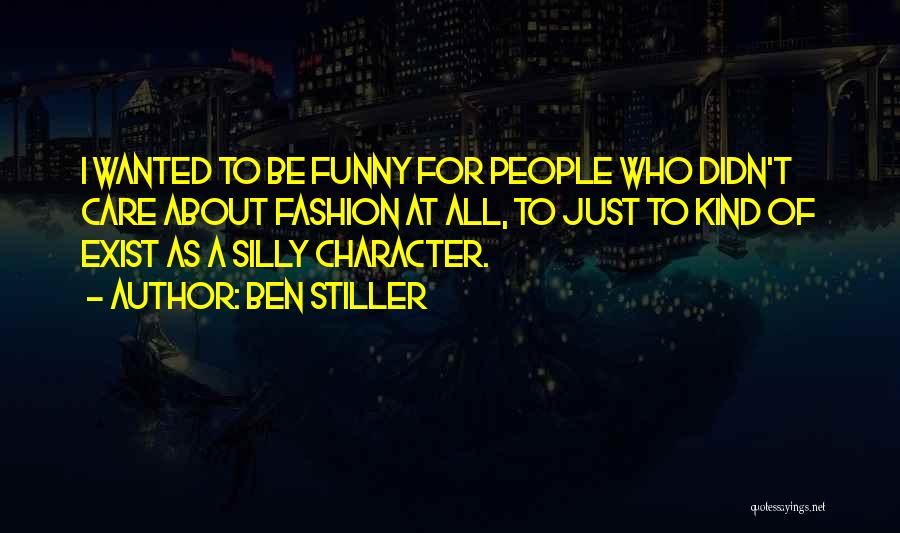 Ben Stiller Quotes: I Wanted To Be Funny For People Who Didn't Care About Fashion At All, To Just To Kind Of Exist