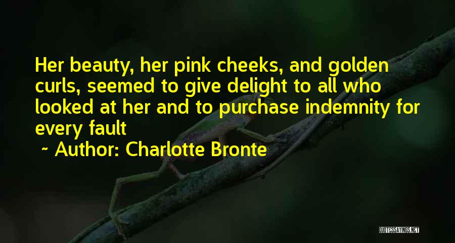 Charlotte Bronte Quotes: Her Beauty, Her Pink Cheeks, And Golden Curls, Seemed To Give Delight To All Who Looked At Her And To