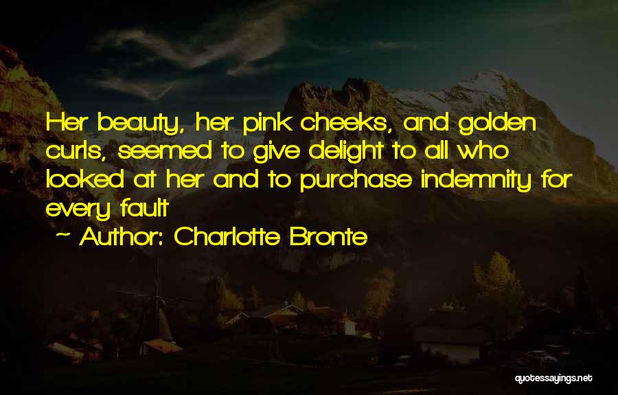 Charlotte Bronte Quotes: Her Beauty, Her Pink Cheeks, And Golden Curls, Seemed To Give Delight To All Who Looked At Her And To