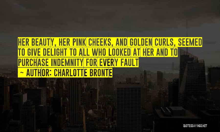 Charlotte Bronte Quotes: Her Beauty, Her Pink Cheeks, And Golden Curls, Seemed To Give Delight To All Who Looked At Her And To