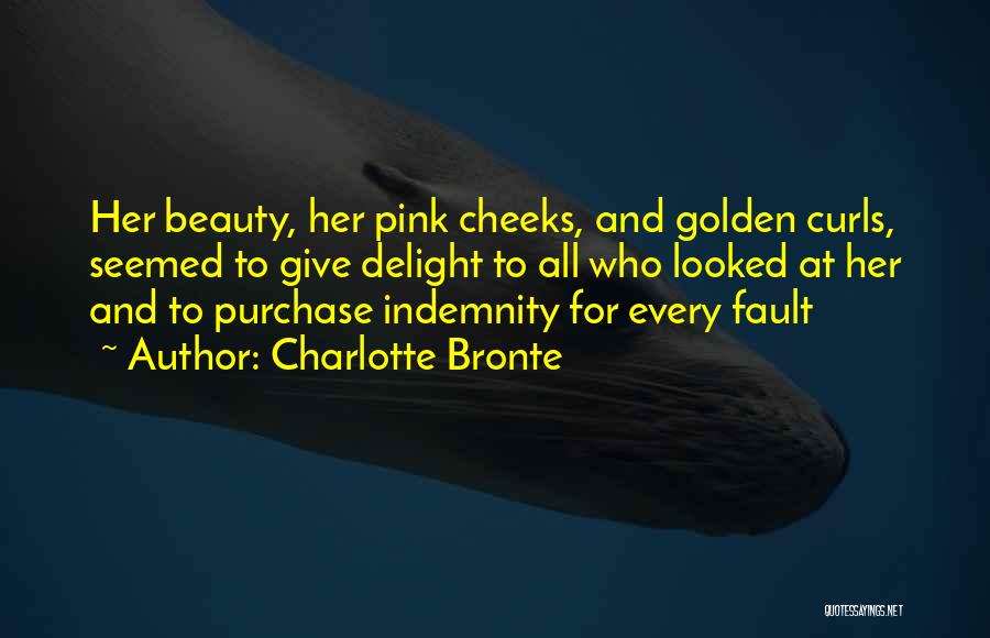 Charlotte Bronte Quotes: Her Beauty, Her Pink Cheeks, And Golden Curls, Seemed To Give Delight To All Who Looked At Her And To