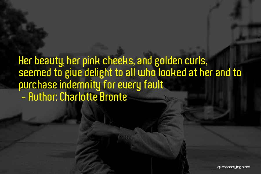 Charlotte Bronte Quotes: Her Beauty, Her Pink Cheeks, And Golden Curls, Seemed To Give Delight To All Who Looked At Her And To