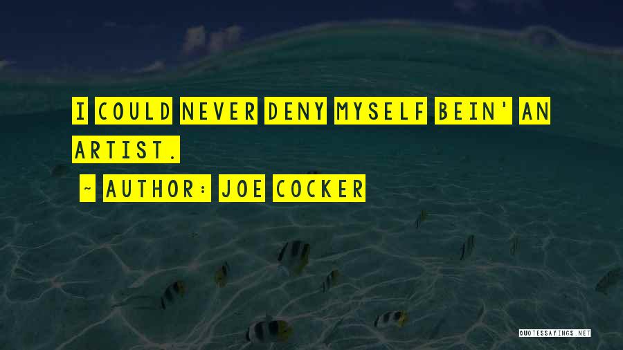 Joe Cocker Quotes: I Could Never Deny Myself Bein' An Artist.