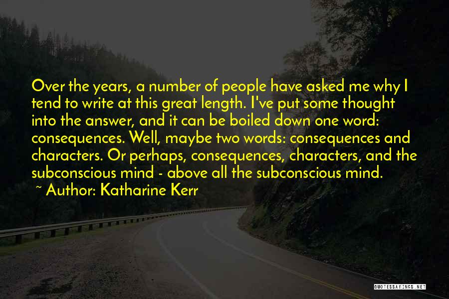 Katharine Kerr Quotes: Over The Years, A Number Of People Have Asked Me Why I Tend To Write At This Great Length. I've