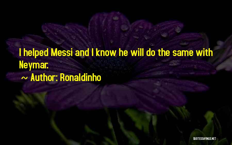 Ronaldinho Quotes: I Helped Messi And I Know He Will Do The Same With Neymar.