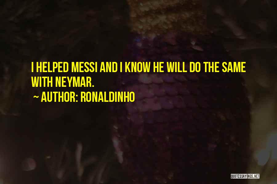 Ronaldinho Quotes: I Helped Messi And I Know He Will Do The Same With Neymar.