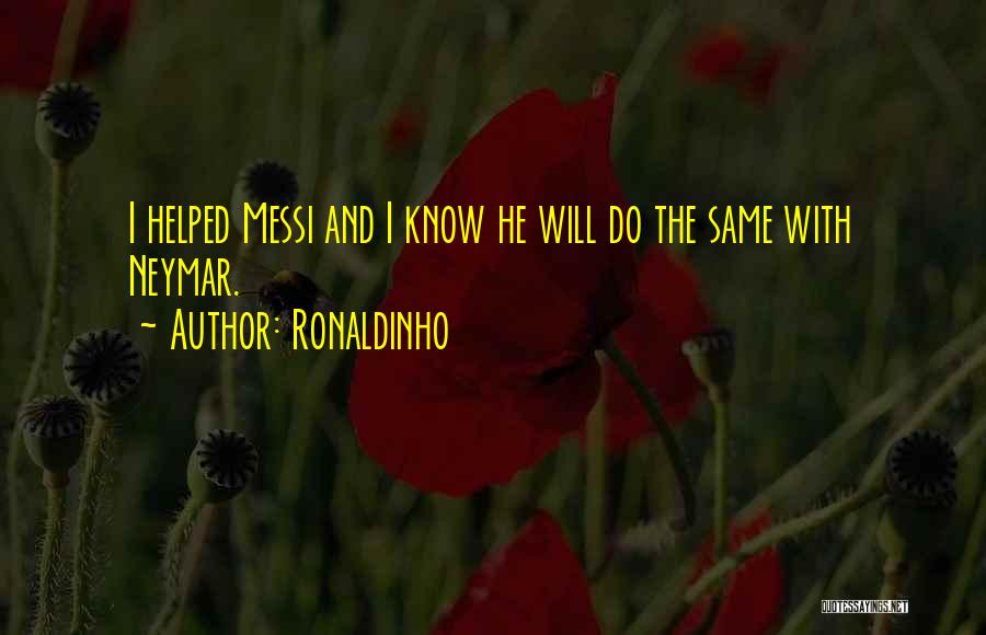 Ronaldinho Quotes: I Helped Messi And I Know He Will Do The Same With Neymar.