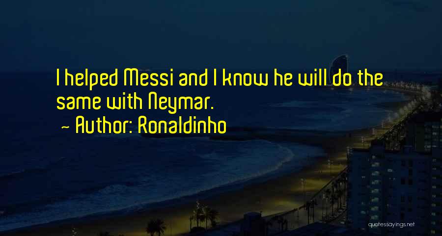 Ronaldinho Quotes: I Helped Messi And I Know He Will Do The Same With Neymar.