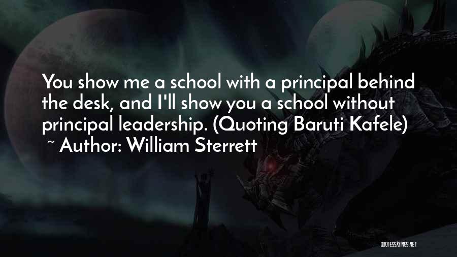William Sterrett Quotes: You Show Me A School With A Principal Behind The Desk, And I'll Show You A School Without Principal Leadership.