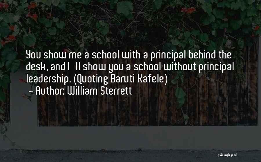 William Sterrett Quotes: You Show Me A School With A Principal Behind The Desk, And I'll Show You A School Without Principal Leadership.