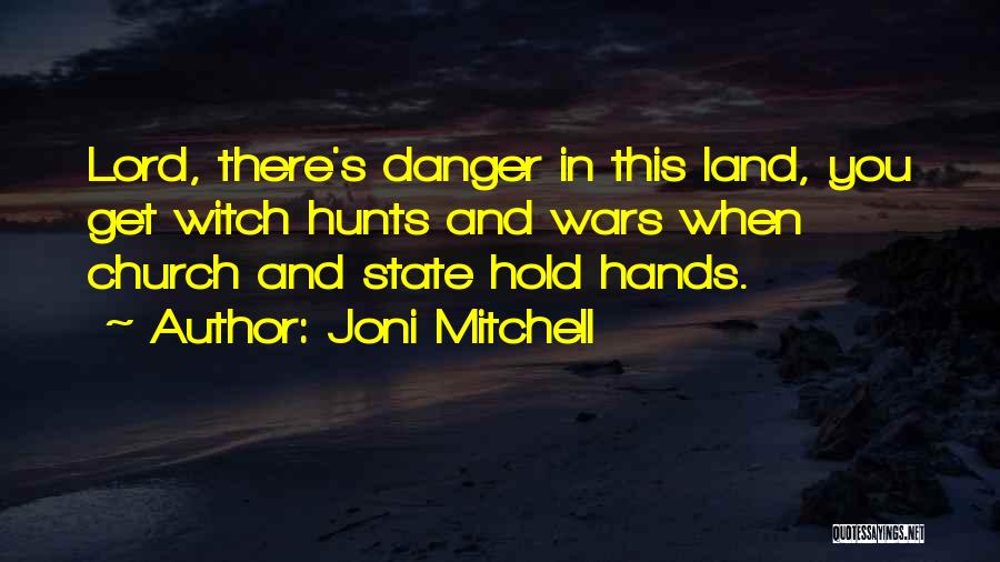 Joni Mitchell Quotes: Lord, There's Danger In This Land, You Get Witch Hunts And Wars When Church And State Hold Hands.