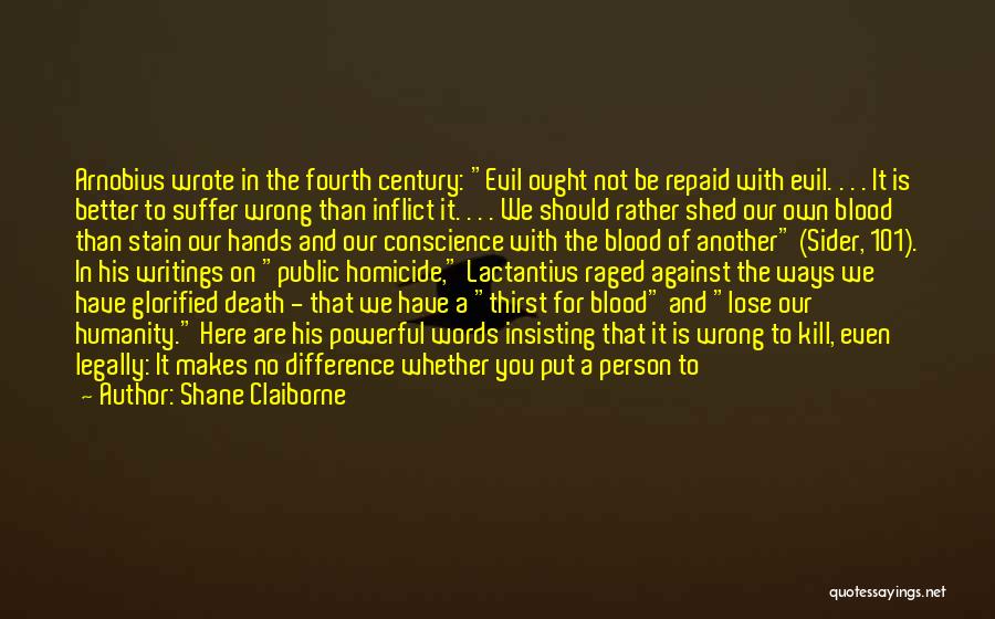 Shane Claiborne Quotes: Arnobius Wrote In The Fourth Century: Evil Ought Not Be Repaid With Evil. . . . It Is Better To