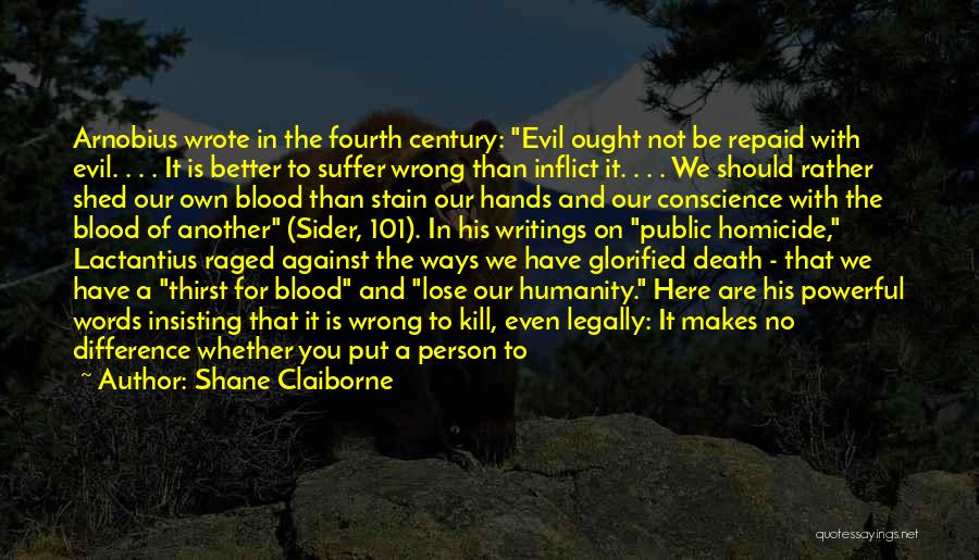 Shane Claiborne Quotes: Arnobius Wrote In The Fourth Century: Evil Ought Not Be Repaid With Evil. . . . It Is Better To