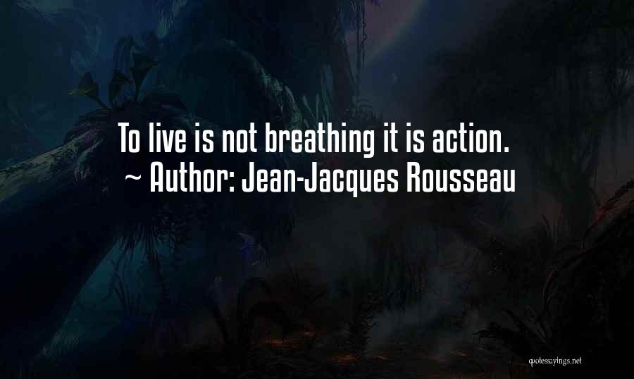 Jean-Jacques Rousseau Quotes: To Live Is Not Breathing It Is Action.