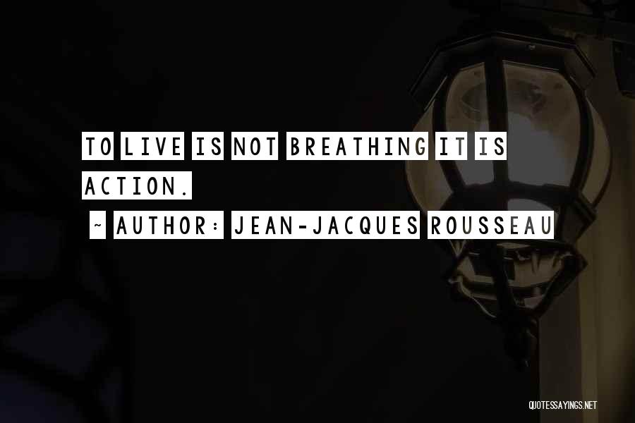 Jean-Jacques Rousseau Quotes: To Live Is Not Breathing It Is Action.
