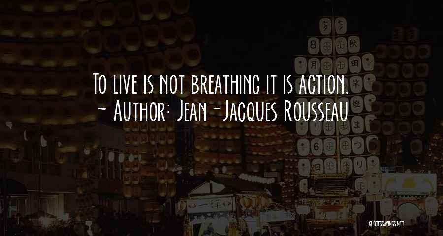 Jean-Jacques Rousseau Quotes: To Live Is Not Breathing It Is Action.