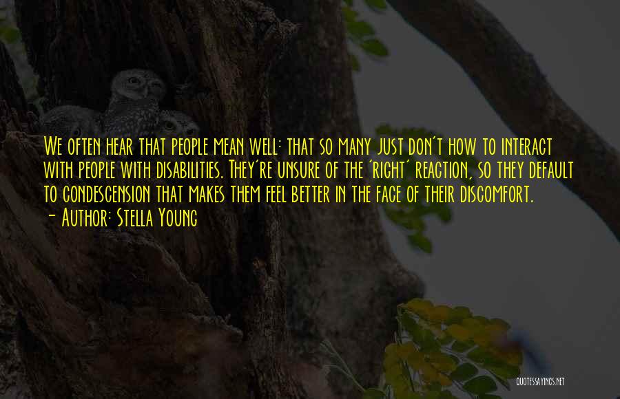 Stella Young Quotes: We Often Hear That People Mean Well: That So Many Just Don't How To Interact With People With Disabilities. They're