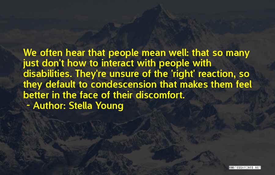 Stella Young Quotes: We Often Hear That People Mean Well: That So Many Just Don't How To Interact With People With Disabilities. They're