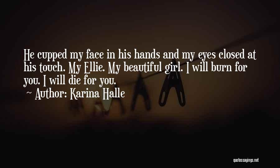 Karina Halle Quotes: He Cupped My Face In His Hands And My Eyes Closed At His Touch. My Ellie. My Beautiful Girl. I