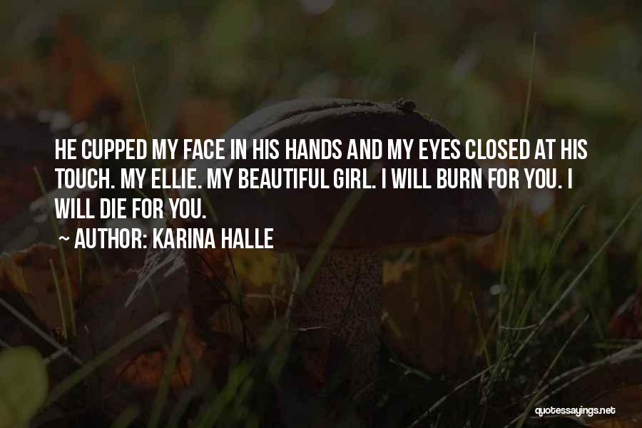 Karina Halle Quotes: He Cupped My Face In His Hands And My Eyes Closed At His Touch. My Ellie. My Beautiful Girl. I