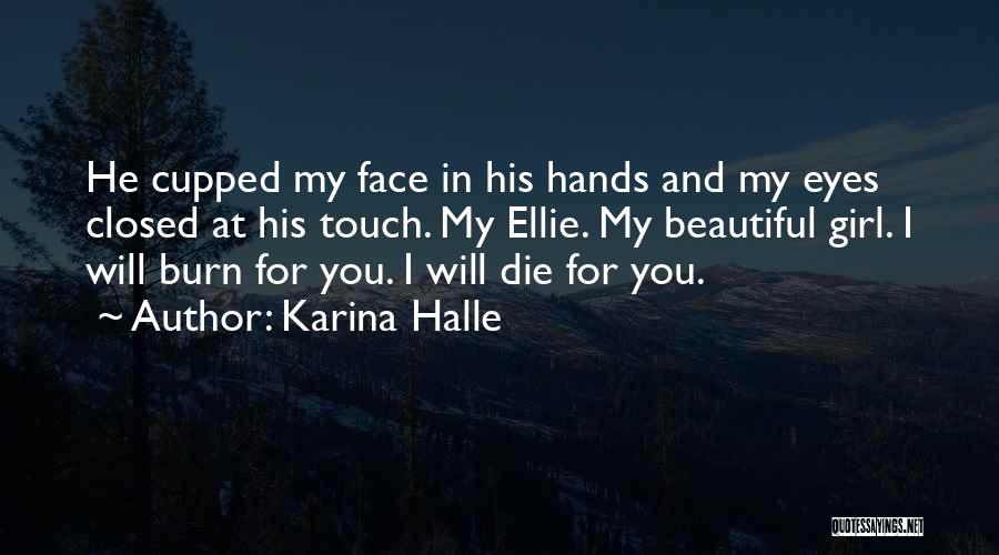 Karina Halle Quotes: He Cupped My Face In His Hands And My Eyes Closed At His Touch. My Ellie. My Beautiful Girl. I