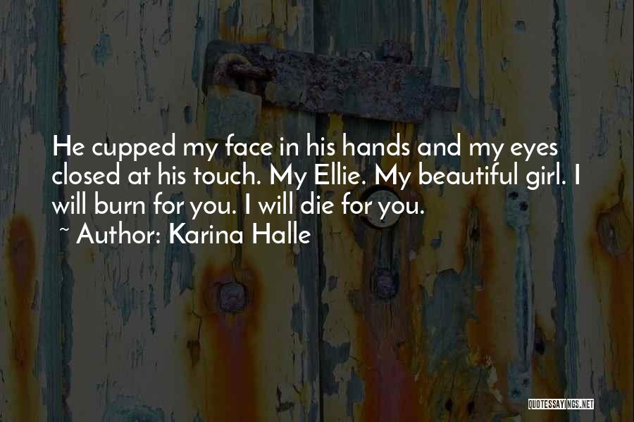 Karina Halle Quotes: He Cupped My Face In His Hands And My Eyes Closed At His Touch. My Ellie. My Beautiful Girl. I