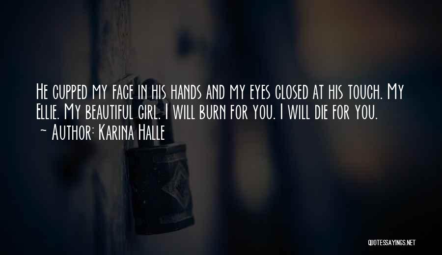 Karina Halle Quotes: He Cupped My Face In His Hands And My Eyes Closed At His Touch. My Ellie. My Beautiful Girl. I