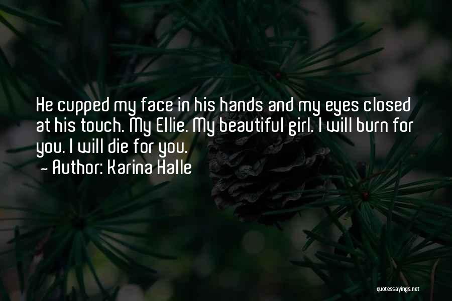 Karina Halle Quotes: He Cupped My Face In His Hands And My Eyes Closed At His Touch. My Ellie. My Beautiful Girl. I