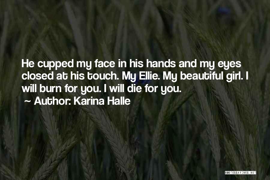Karina Halle Quotes: He Cupped My Face In His Hands And My Eyes Closed At His Touch. My Ellie. My Beautiful Girl. I
