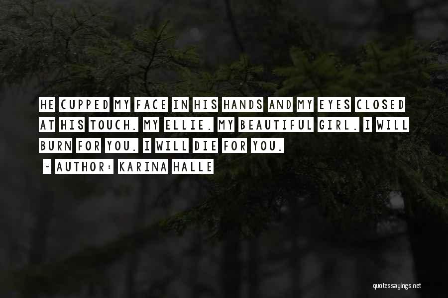 Karina Halle Quotes: He Cupped My Face In His Hands And My Eyes Closed At His Touch. My Ellie. My Beautiful Girl. I